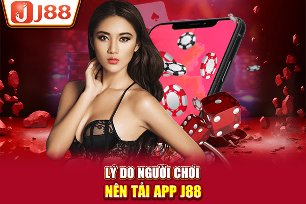 Lý do người chơi nên tải app J88 Lý do người chơi nên tải app J88