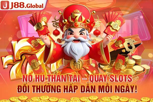 Nổ Hũ Thần Tài – Quay Slots Đổi Thưởng Hấp Dẫn Mỗi Ngày!