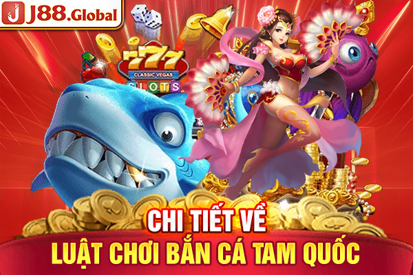 Chi tiết về luật chơi Bắn Cá Tam Quốc bạn nên biết